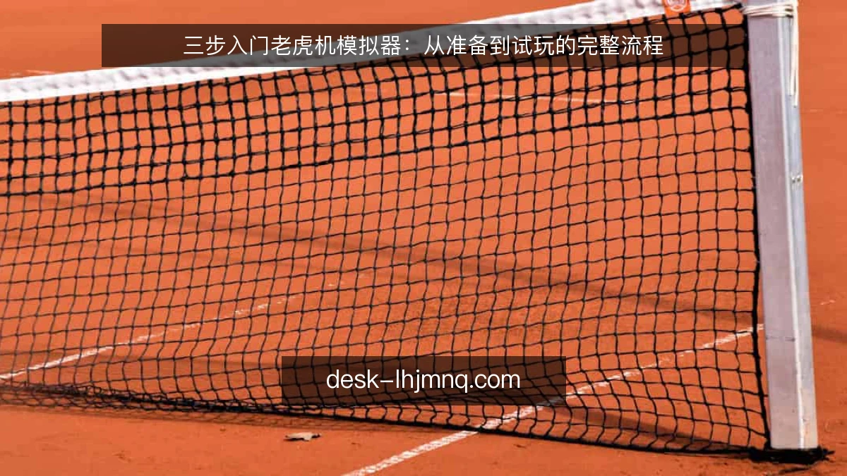 三步入门老虎机模拟器:从准备到试玩的完整流程