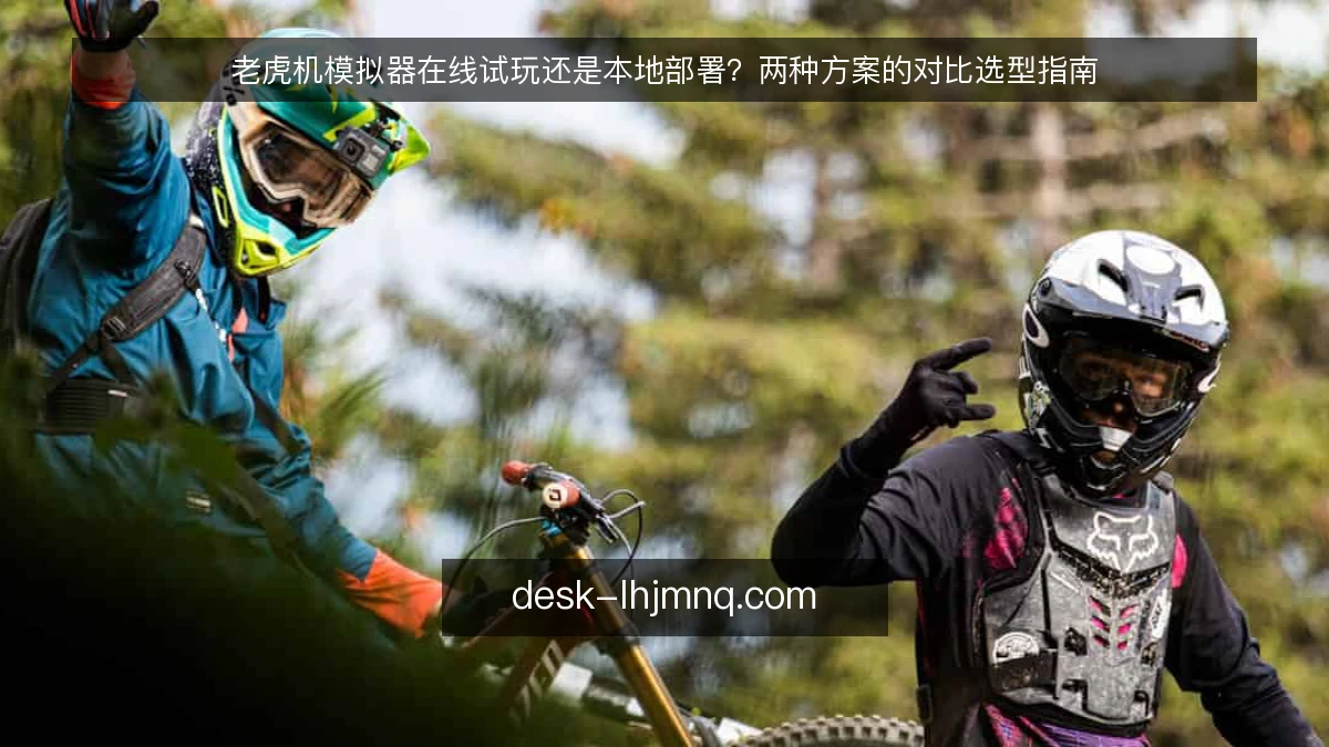 老虎机模拟器在线试玩还是本地部署？两种方案的对比选型指南