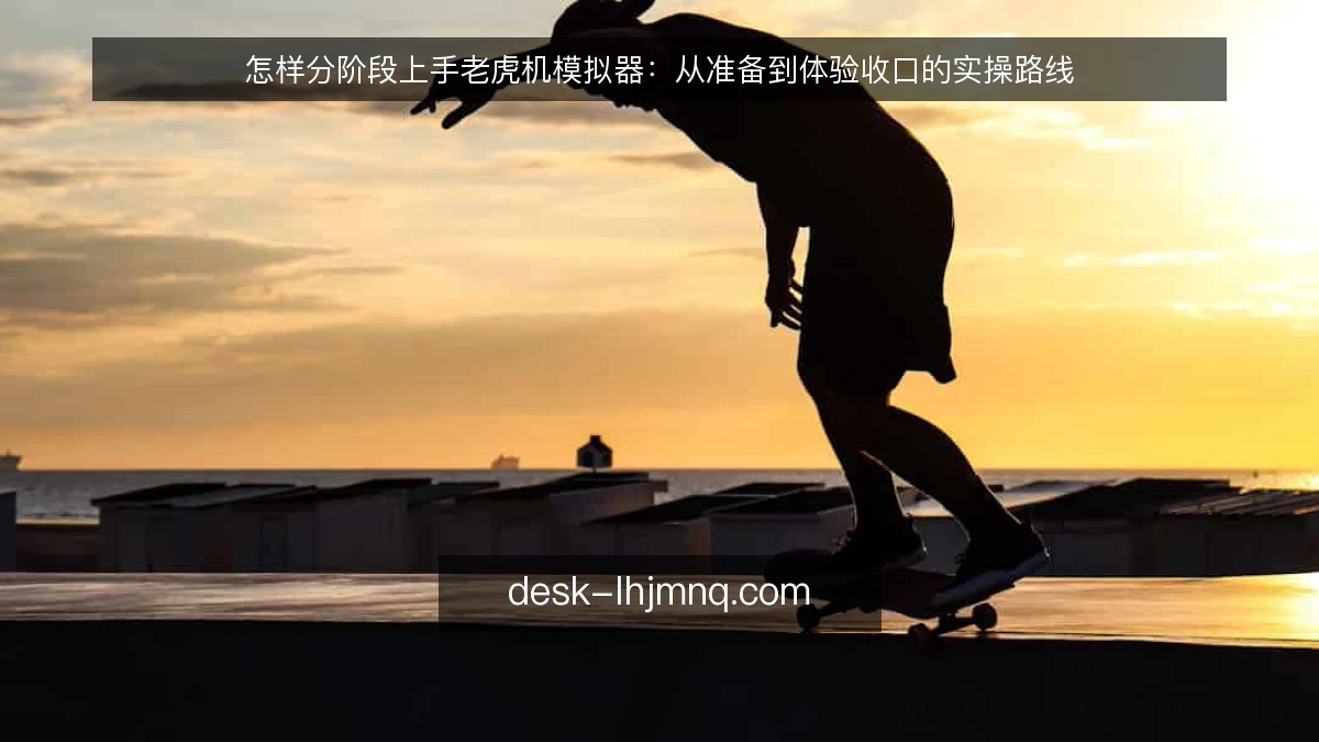 怎样分阶段上手老虎机模拟器：从准备到体验收口的实操路线