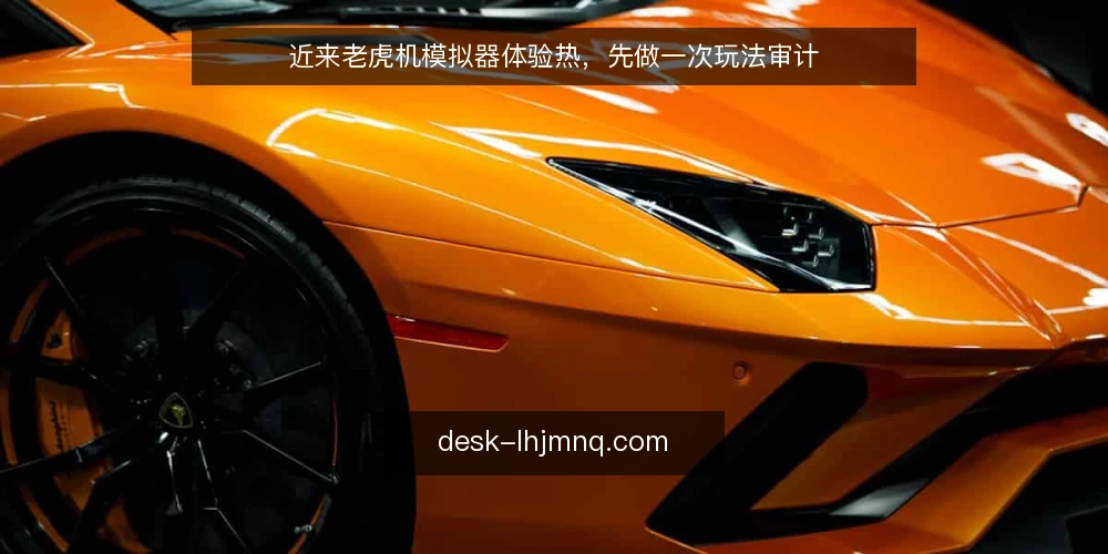 近来老虎机模拟器体验热，先做一次玩法审计 — 为什么眼下要做一次玩法审计 配图